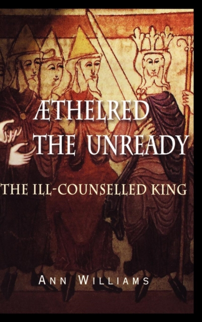 Aethelred the Unready : The Ill-Counselled King, Hardback Book