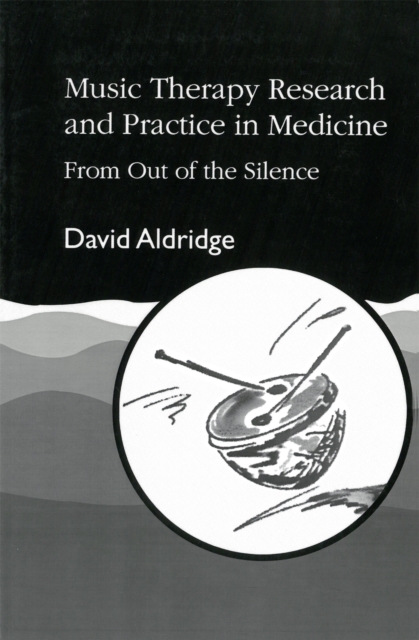 Music Therapy Research and Practice in Medicine : From out of the Silence, Paperback / softback Book