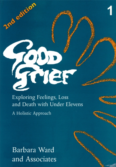 Good Grief 1 : Exploring Feelings, Loss and Death with Under Elevens: 2nd Edition, Paperback / softback Book