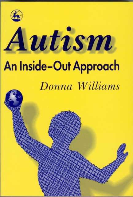 Autism: An Inside-Out Approach : An Innovative Look at the 'Mechanics' of 'Autism' and its Developmental 'Cousins', Paperback / softback Book