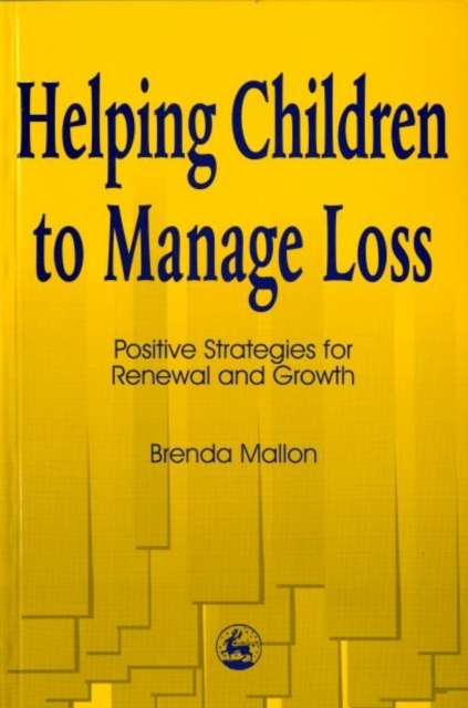 Helping Children to Manage Loss : Positive Strategies for Renewal and Growth, Paperback / softback Book