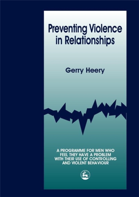 Preventing Violence in Relationships : A Programme for Men Who Feel They Have a Problem with Their Use of Controlling and Violent Behaviour, Paperback / softback Book