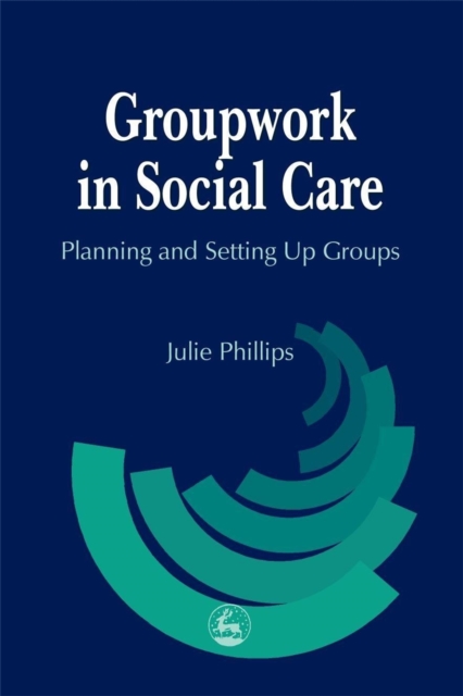 Groupwork in Social Care : Planning and Setting Up Groups, Paperback / softback Book