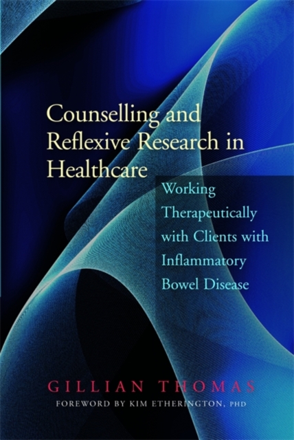 Counselling and Reflexive Research in Healthcare : Working Therapeutically with Clients with Inflammatory Bowel Disease, Paperback / softback Book