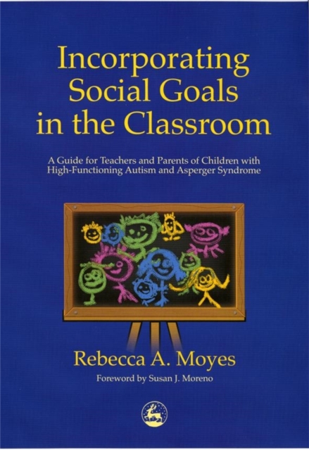 Incorporating Social Goals in the Classroom : A Guide for Teachers and Parents of Children with High-Functioning Autism and Asperger Syndrome, Paperback / softback Book