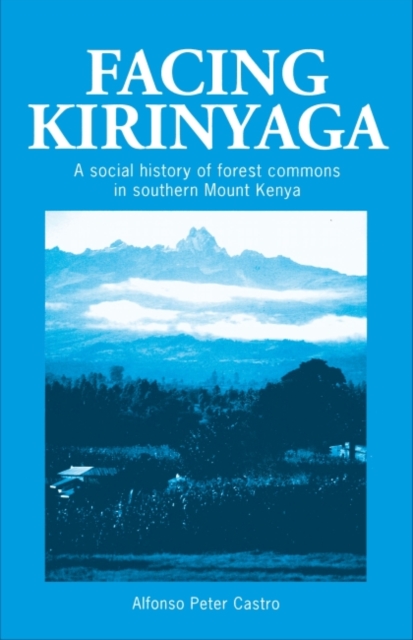 Facing Kirinyaga : A social history of forest commons in southern Mount Kenya, Paperback / softback Book