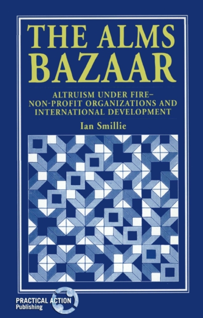 The Alms Bazaar : Altruism under fire - non-profit organizations and international development, Paperback / softback Book