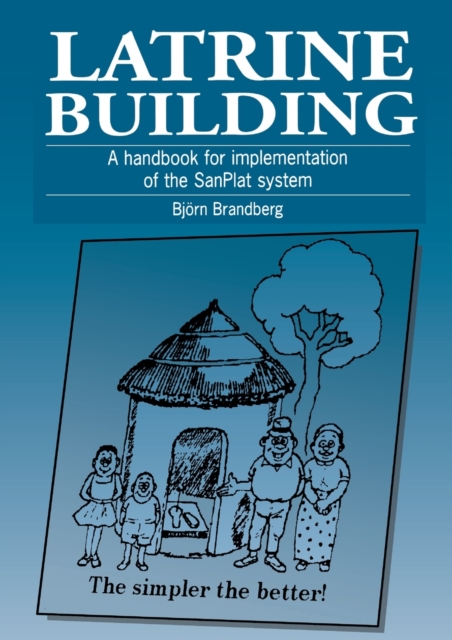 Latrine Building : A handbook to implementing the Sanplat system, Paperback / softback Book