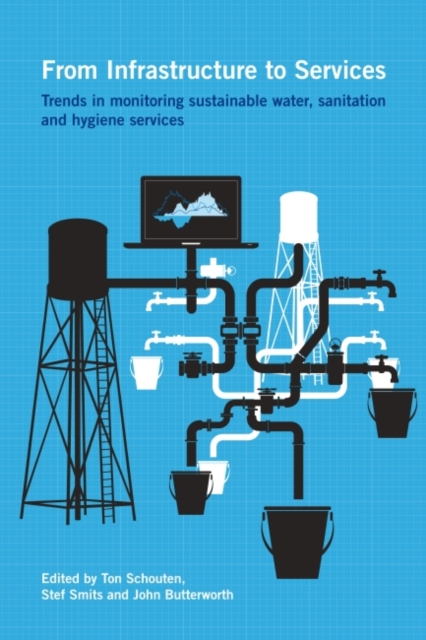 From Infrastructure to Services : Trends in Monitoring Sustainable Water, Sanitation and Hygiene Services, Hardback Book