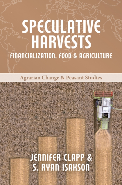 Speculative Harvests : Financialization, Food, and Agriculture, Hardback Book