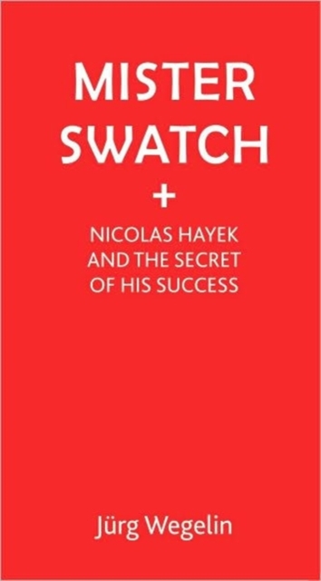 Mister Swatch : Nicolas Hayek and the Secret of Success, Hardback Book
