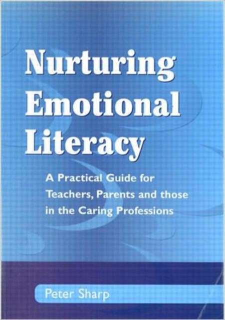 Nurturing Emotional Literacy : A Practical for Teachers,Parents and those in the Caring Professions, Paperback / softback Book
