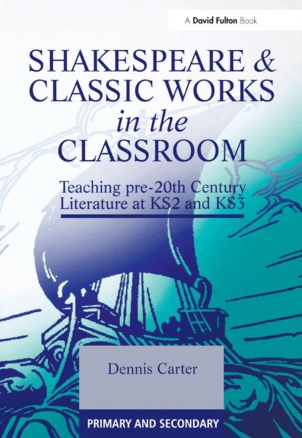 Shakespeare and Classic Works in the Classroom : Teaching Pre-20th Century Literature at KS2 and KS3, Paperback / softback Book