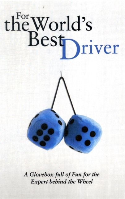 For the World's Best Driver : A Glovebox Full of Fun for the Expert Behind the Wheel, Hardback Book