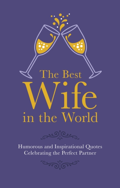 The Best Wife in the World : Humorous and Inspirational Quotes Celebrating the Perfect Partner, Hardback Book