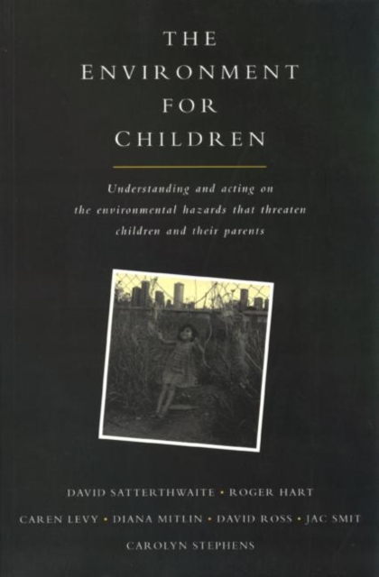 The Environment for Children : Understanding and Acting on the Environmental Hazards That Threaten Children and Their Parents, Paperback / softback Book