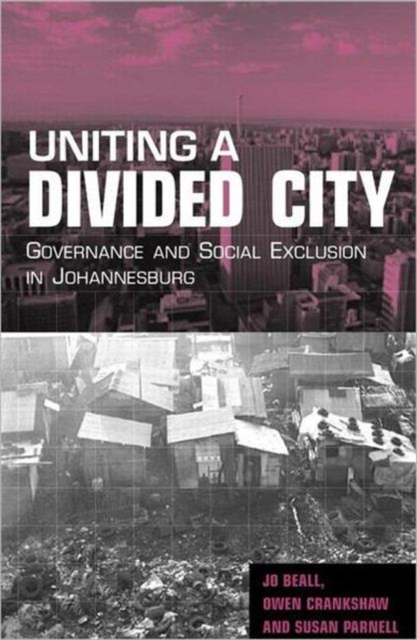 Uniting a Divided City : Governance and Social Exclusion in Johannesburg, Hardback Book