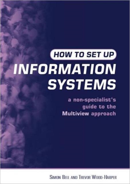 How to Set Up Information Systems : A Non-specialist's Guide to the Multiview Approach, Hardback Book