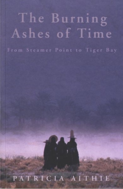 The Burning Ashes of Time : From Steamer Point to Tiger Bay on the Trail of the Seafaring Arabs, Paperback / softback Book