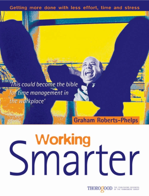 Working Smarter : Getting More Done with Less Effort, Time & Stress, Paperback / softback Book