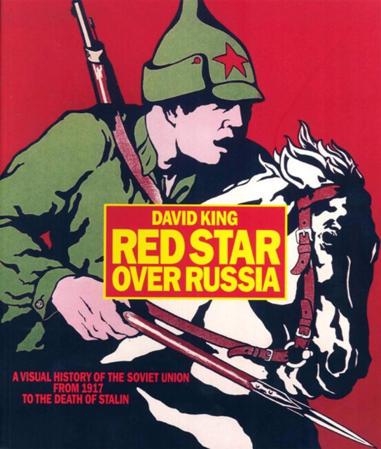 Red Star over Russia: A Visual History of the Soviet Union from 1917 to the Death of Stalin : A Visual History of the Soviet Union from 1917 to the Death of Stalin, Paperback / softback Book