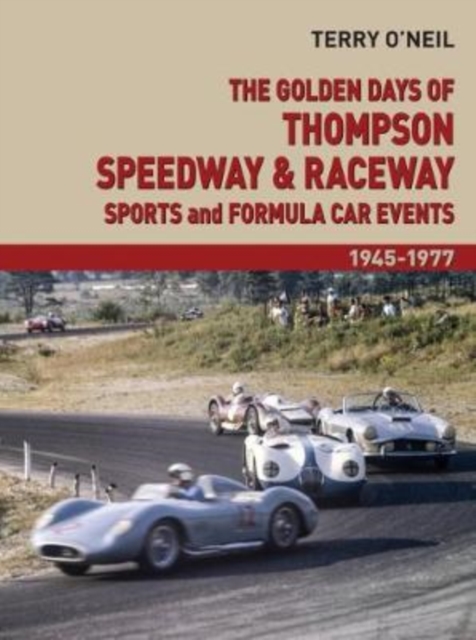 The Golden Days of Thompson Speedway & Raceway : Sports and Formula Car Events 1945-1977, Hardback Book