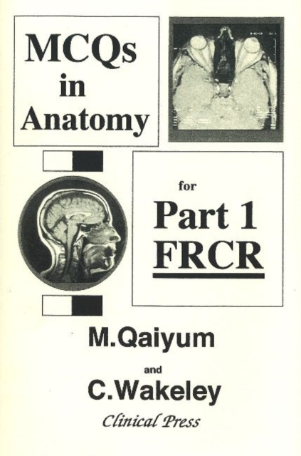 MCQs in Anatomy for Part 1 FRCR : Multiple Choice Questions in Anatomy with detailed Answers for the First FRCR Examination, Paperback / softback Book