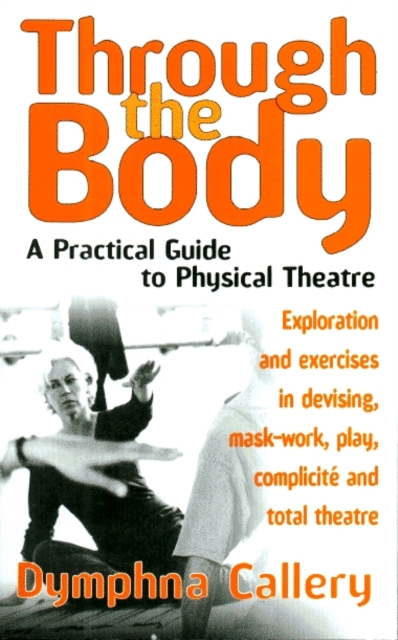 Through The Body : A Practical Guide to Physical Theatre, Paperback / softback Book