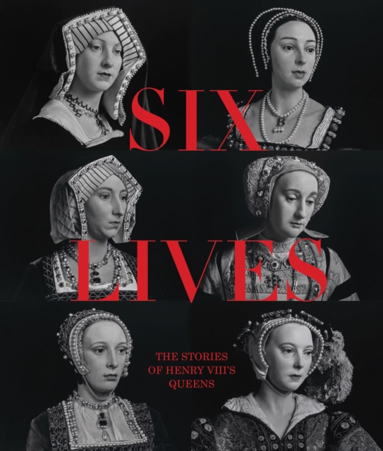 Six Lives: The Stories of Henry VIII's Queens, Hardback Book
