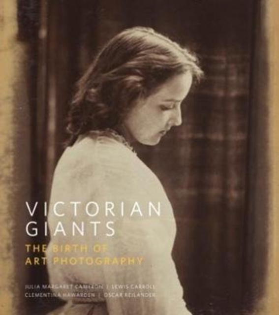Victorian Giants : The Birth of Art Photography, Hardback Book