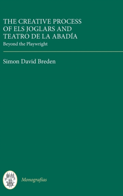 The Creative Process of Els Joglars and Teatro de la Abadia : Beyond the Playwright, Hardback Book