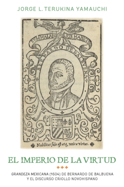 El imperio de la virtud : Grandeza mexicana (1604) de Bemardo de Balbuena y el discurso criollo novohispano, Hardback Book