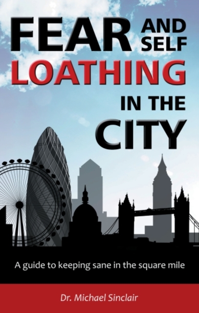 Fear and Self-Loathing in the City : A Guide to Keeping Sane in the Square Mile, Paperback / softback Book