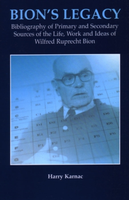 Bion's Legacy : Bibliography of Primary and Secondary Sources of the Life, Work and Ideas of Wilfred Ruprecht Bion, Paperback / softback Book