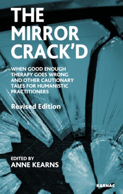 The Mirror Crack'd : When Good Enough Therapy Goes Wrong and Other Cautionary Tales for the Humanistic Practitioner, Paperback / softback Book
