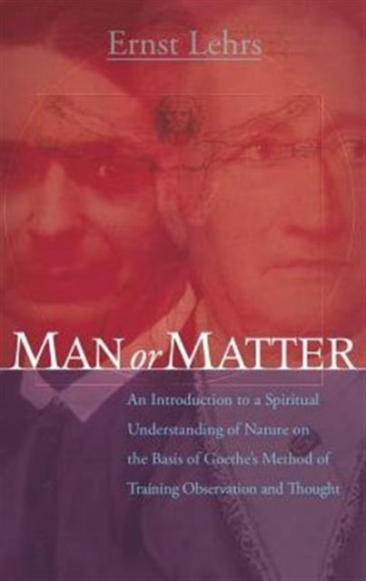 Man or Matter : An Introduction to a Spiritual Understanding of Nature on the Basis of Goethe's Method of Training Observation and Thought, Paperback / softback Book
