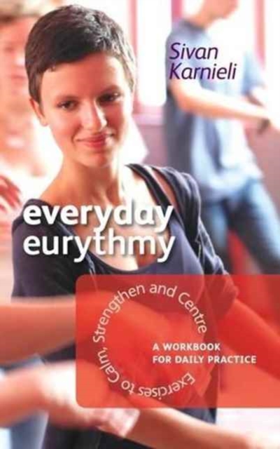 Everyday Eurythmy : Exercises to Calm, Strengthen and Centre. A Workbook for Daily Practice, Paperback / softback Book