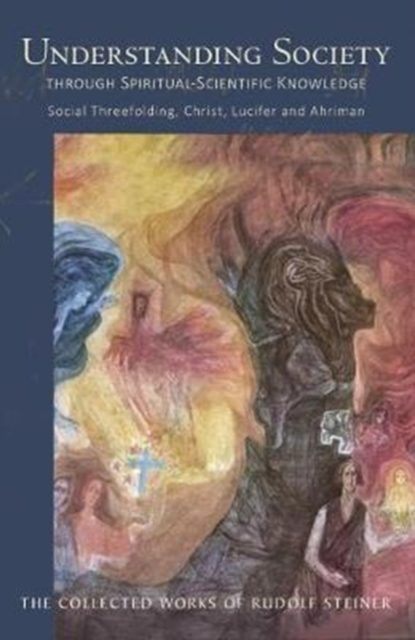 Understanding Society : Through Spiritual-Scientific Knowledge Social Threefolding, Christ, Lucifer and Ahriman, Paperback / softback Book