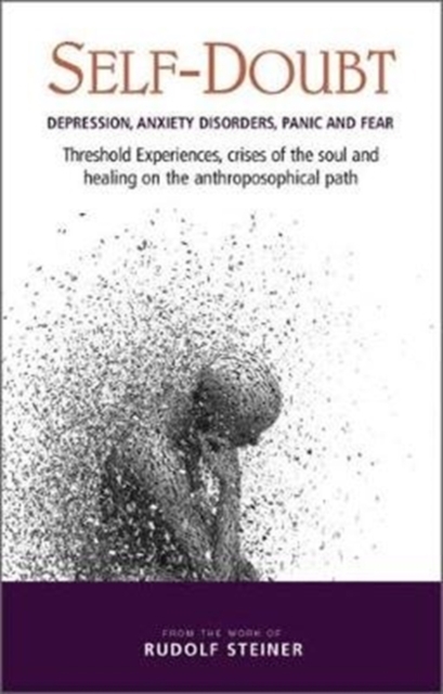 Self-Doubt : Depression, Anxiety Disorders, Panic and Fear - Threshold experiences, crises of the soul and healing on the anthroposophical path, Paperback / softback Book