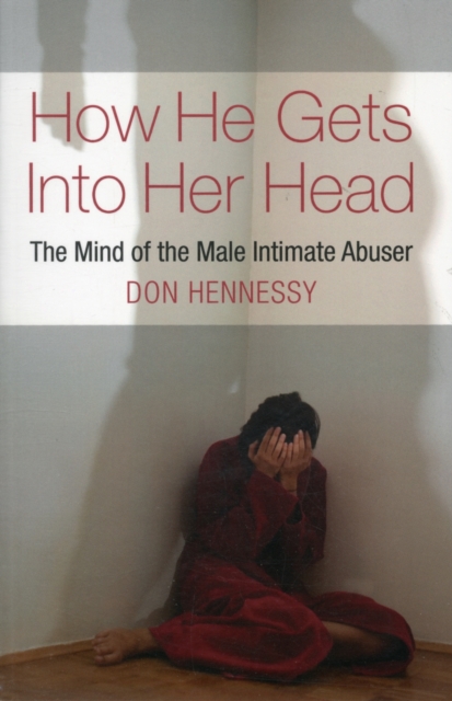 How He Gets into Her Head : The Mind of the Male Intimate Abuser, Paperback / softback Book
