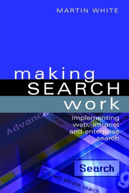 Making Search Work : Implementing Web, Intranet and Enterprise Search, Hardback Book