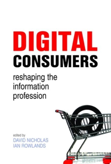Digital Consumers : Re-shaping the Information Profession, Hardback Book