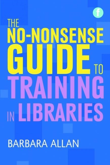 The No-nonsense Guide to Training in Libraries, Paperback / softback Book