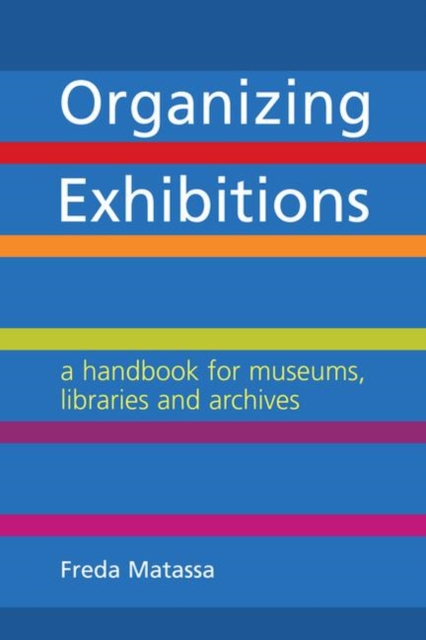 Organizing Exhibitions : A handbook for museums, libraries and archives, Paperback / softback Book