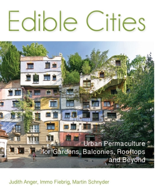 Edible Cities : Urban Permaculture for Gardens, Balconies, Rooftops & Beyond, Paperback Book