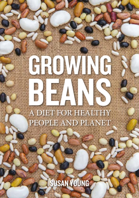 Growing Beans : A Diet for Healthy People & Planet, Paperback / softback Book