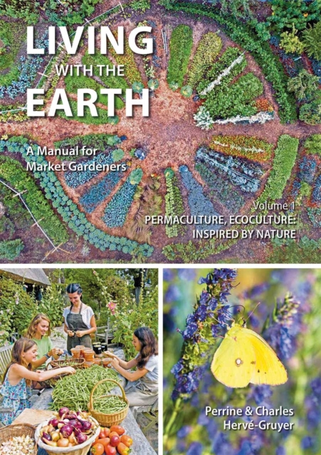 Living with the Earth : A Manual for Market Gardeners. Volume 1: Permaculture, Ecoculture: Inspired by Nature 1, Paperback / softback Book
