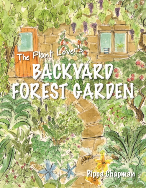 The Plant Lover's Backyard Forest Garden : Trees, Fruit and Veg in Small Spaces, Paperback / softback Book