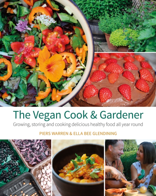 The Vegan Cook & Gardener : Growing, Storing and Cooking Delicious Healthy Food all Year Round, Paperback / softback Book