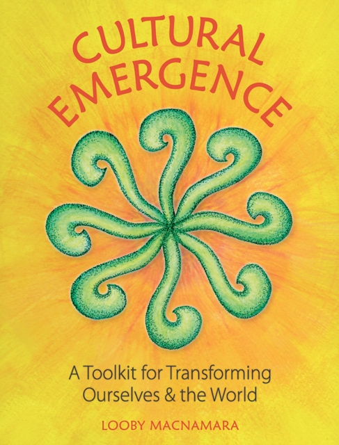 Cultural Emergence : A Toolkit for Transforming Ourselves & the World, Paperback / softback Book